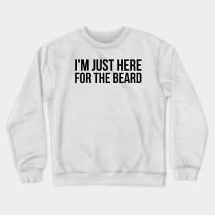 I'm Just Here For The Beard Crewneck Sweatshirt